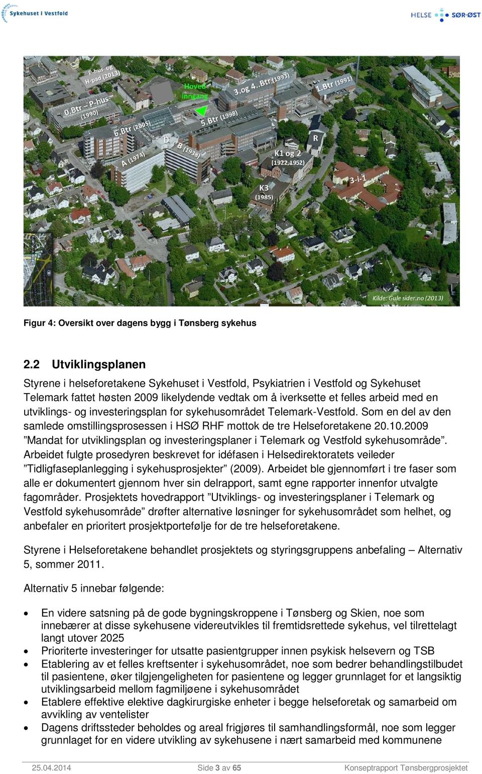 utviklings- og investeringsplan for sykehusområdet Telemark-Vestfold. Som en del av den samlede omstillingsprosessen i HSØ RHF mottok de tre Helseforetakene 20.10.