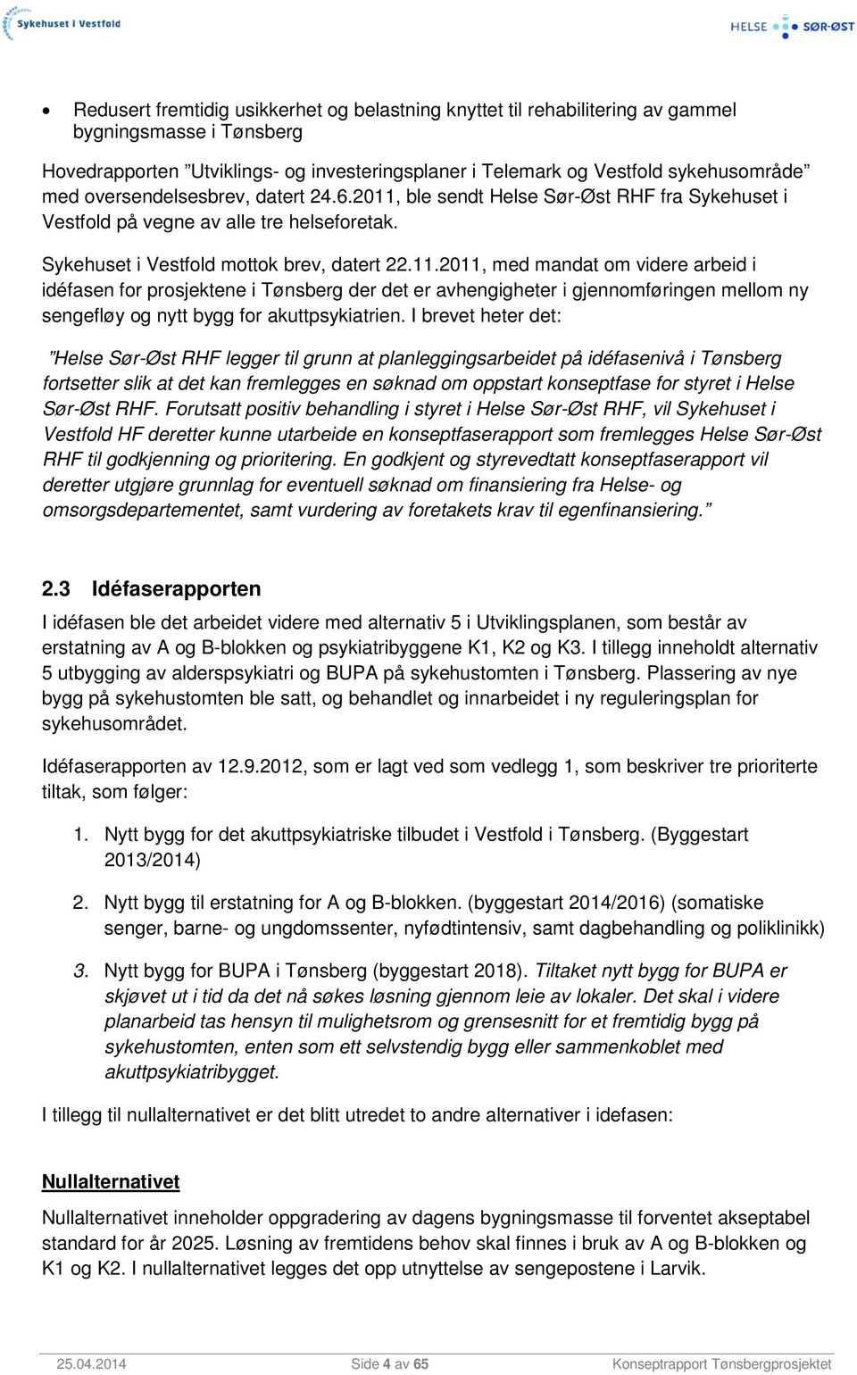 ble sendt Helse Sør-Øst RHF fra Sykehuset i Vestfold på vegne av alle tre helseforetak. Sykehuset i Vestfold mottok brev, datert 22.11.