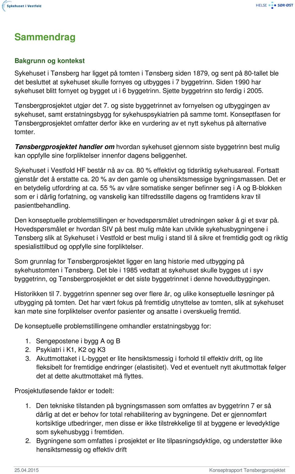 og siste byggetrinnet av fornyelsen og utbyggingen av sykehuset, samt erstatningsbygg for sykehuspsykiatrien på samme tomt.