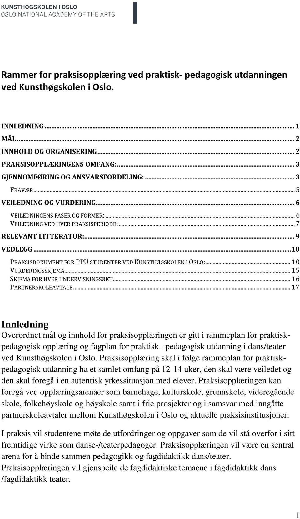 .. 10 PRAKSISDOKUMENT FOR PPU STUDENTER VED KUNSTHØGSKOLEN I OSLO:... 10 VURDERINGSSKJEMA... 15 SKJEMA FOR HVER UNDERVISNINGSØKT... 16 PARTNERSKOLEAVTALE.