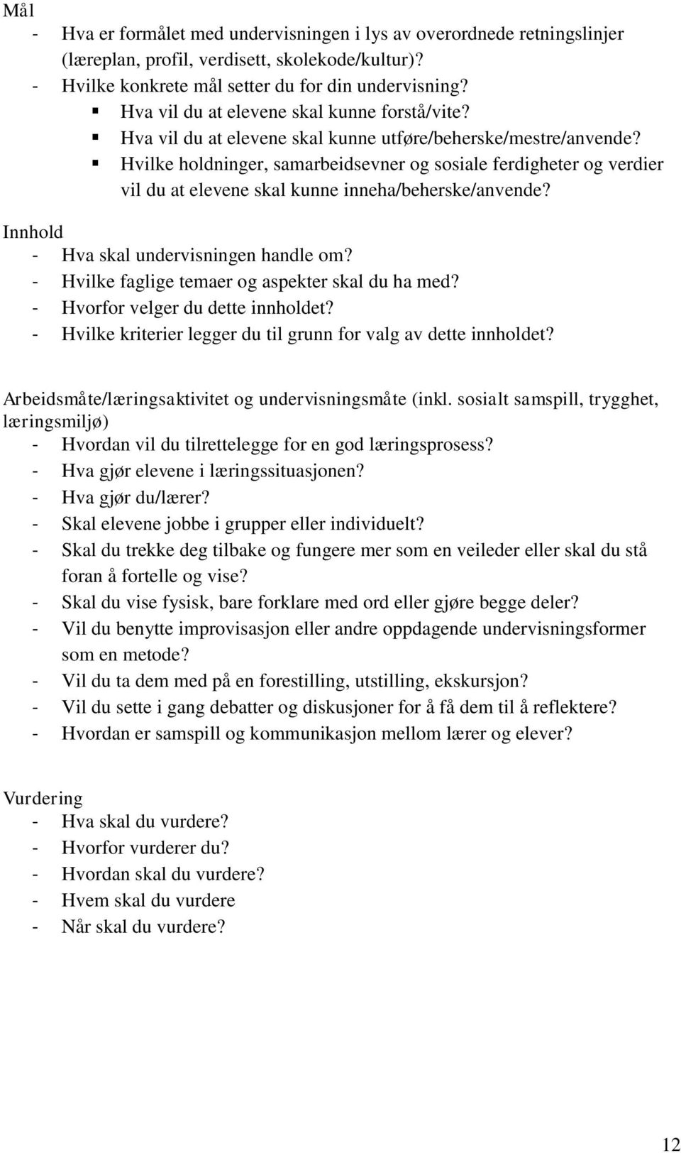 Hvilke holdninger, samarbeidsevner og sosiale ferdigheter og verdier vil du at elevene skal kunne inneha/beherske/anvende? Innhold - Hva skal undervisningen handle om?