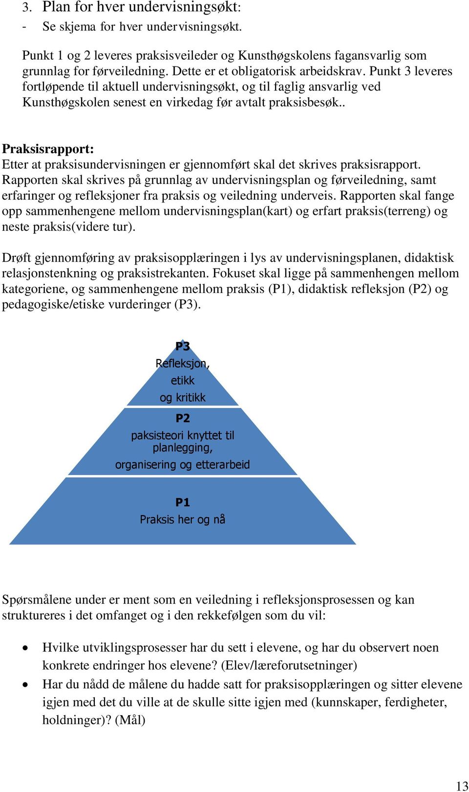 . Praksisrapport: Etter at praksisundervisningen er gjennomført skal det skrives praksisrapport.