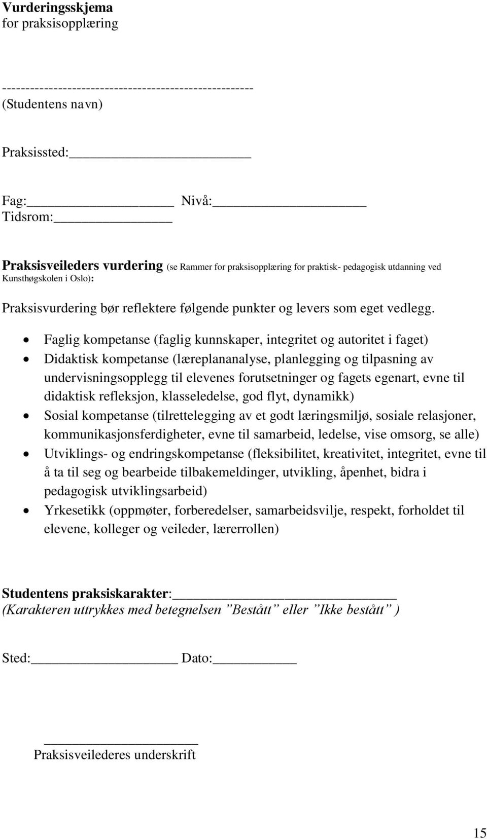 Faglig kompetanse (faglig kunnskaper, integritet og autoritet i faget) Didaktisk kompetanse (læreplananalyse, planlegging og tilpasning av undervisningsopplegg til elevenes forutsetninger og fagets