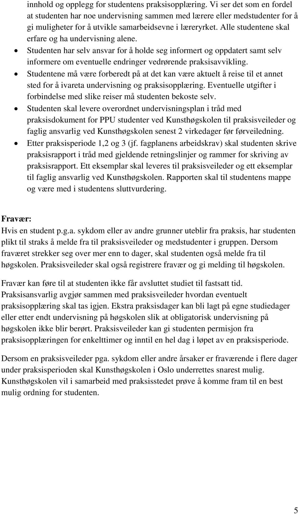 Alle studentene skal erfare og ha undervisning alene. Studenten har selv ansvar for å holde seg informert og oppdatert samt selv informere om eventuelle endringer vedrørende praksisavvikling.