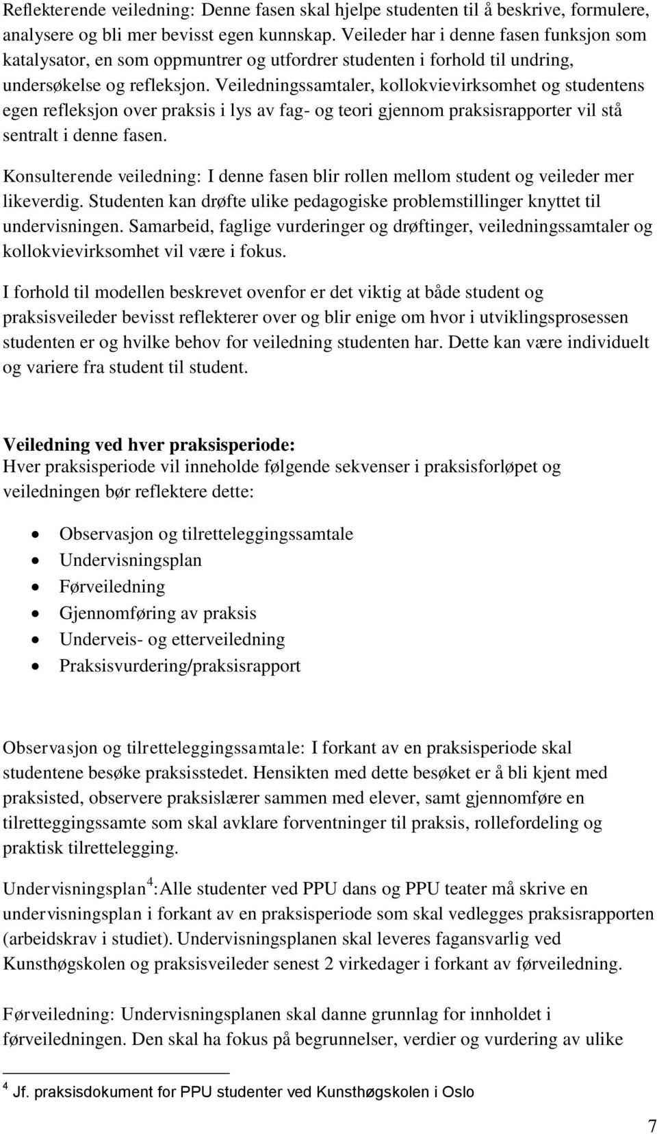 Veiledningssamtaler, kollokvievirksomhet og studentens egen refleksjon over praksis i lys av fag- og teori gjennom praksisrapporter vil stå sentralt i denne fasen.