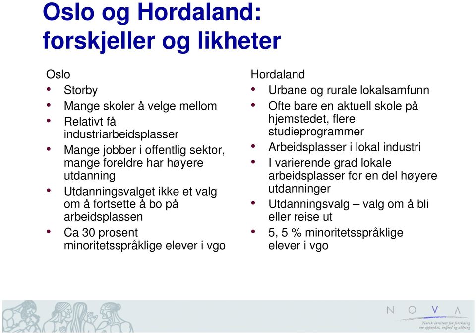 elever i vgo Hordaland Urbane og rurale lokalsamfunn Ofte bare en aktuell skole på hjemstedet, flere studieprogrammer Arbeidsplasser i lokal