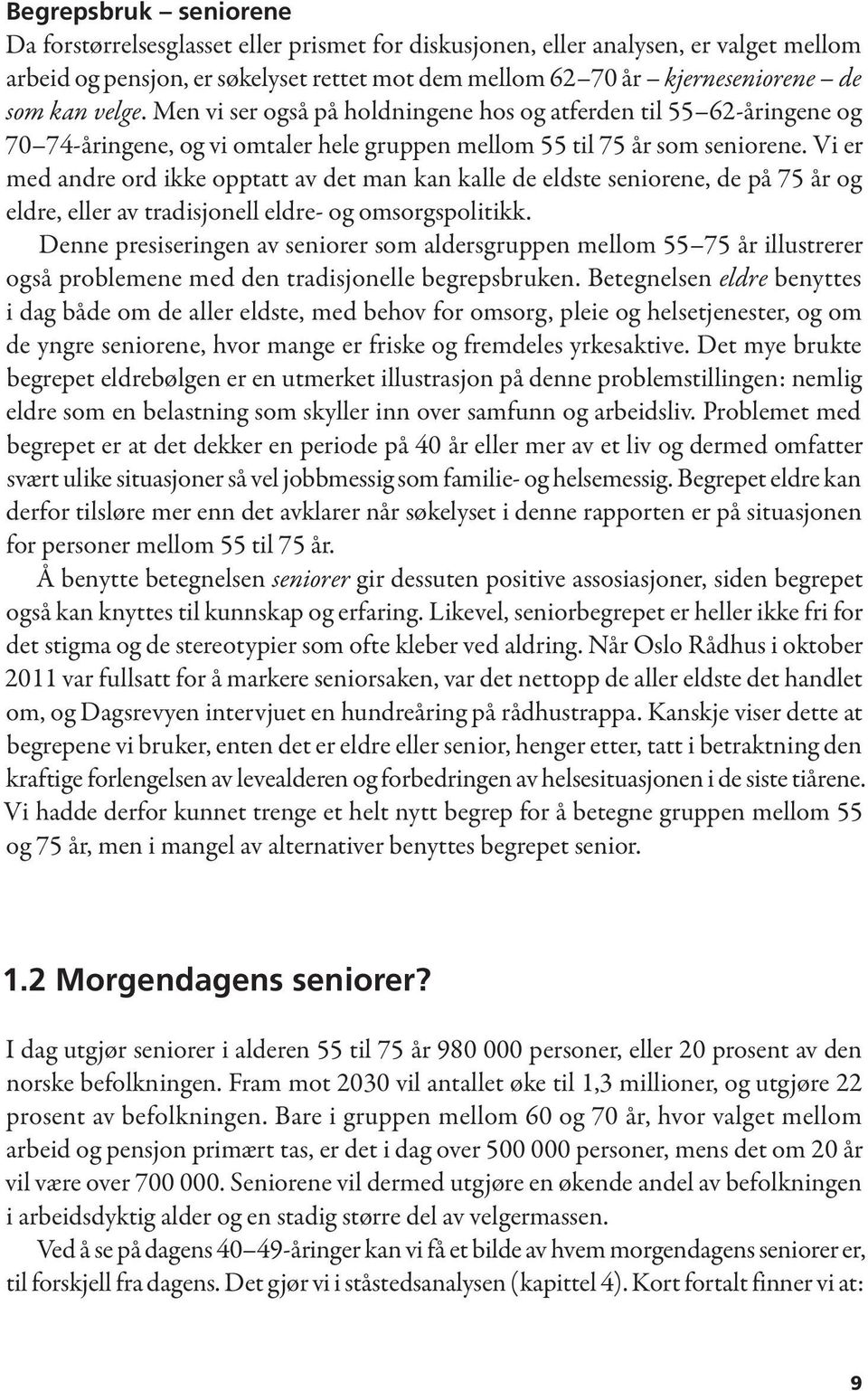 Vi er med andre ord ikke opptatt av det man kan kalle de eldste seniorene, de på 75 år og eldre, eller av tradisjonell eldre- og omsorgspolitikk.