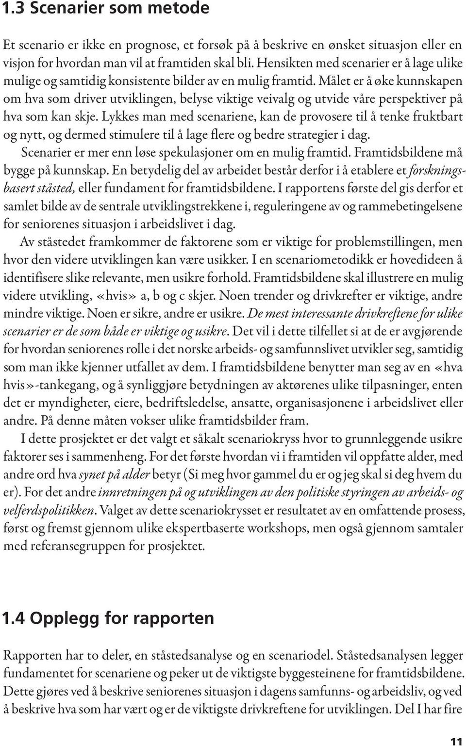 Målet er å øke kunnskapen om hva som driver utviklingen, belyse viktige veivalg og utvide våre perspektiver på hva som kan skje.