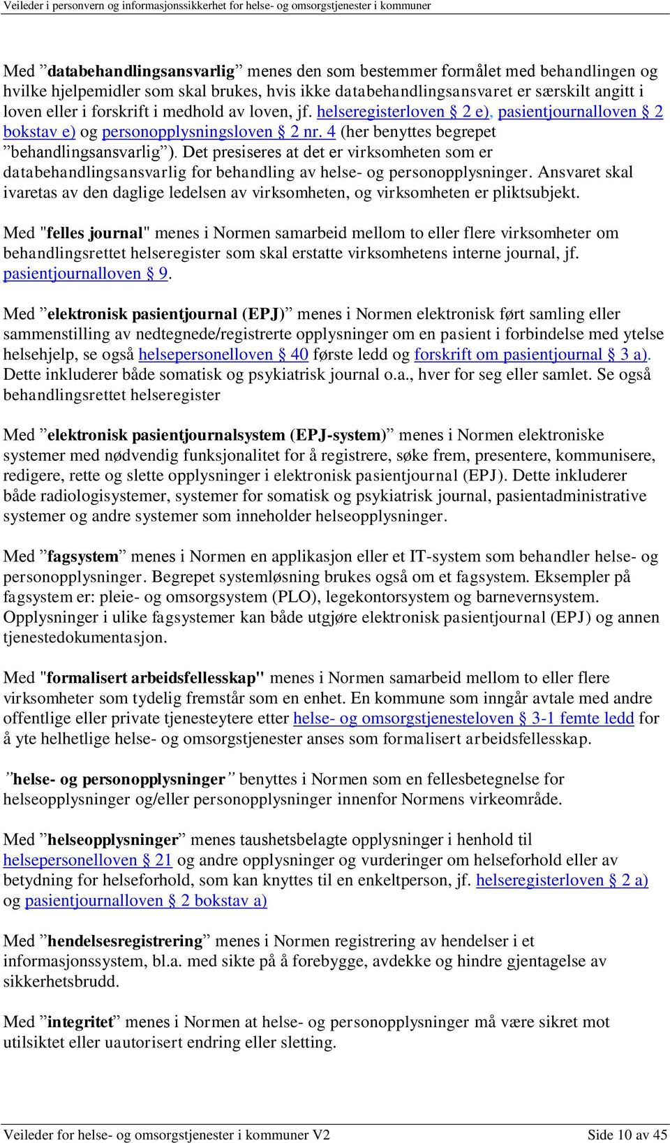 Det presiseres at det er virksomheten som er databehandlingsansvarlig for behandling av helse- og personopplysninger.