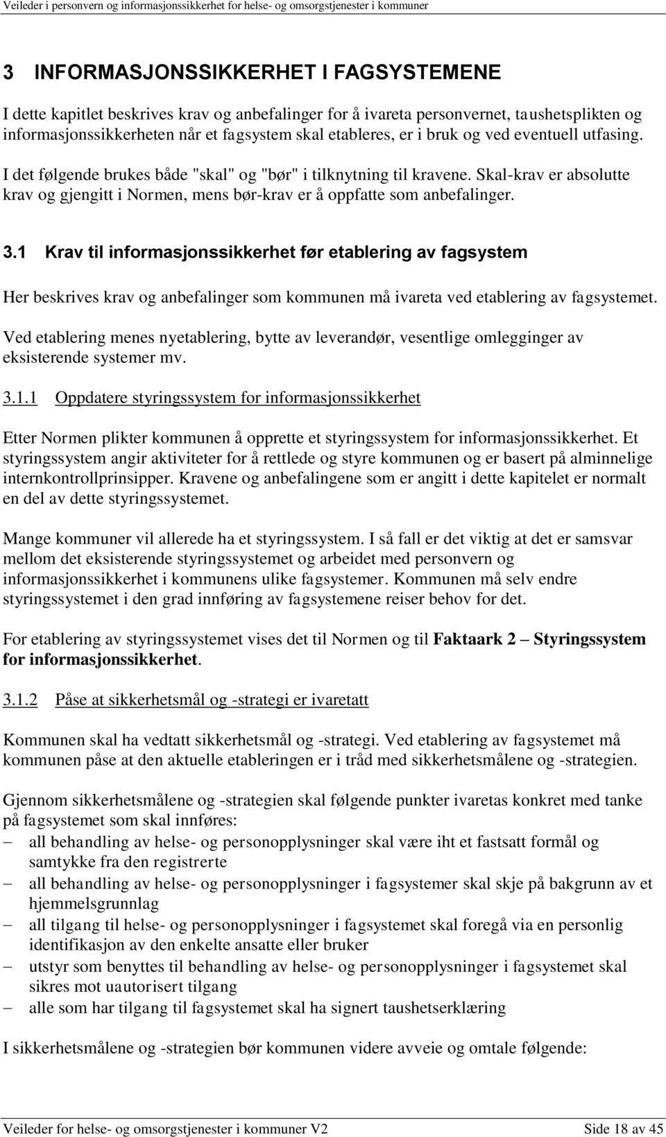 1 Krav til informasjonssikkerhet før etablering av fagsystem Her beskrives krav og anbefalinger som kommunen må ivareta ved etablering av fagsystemet.