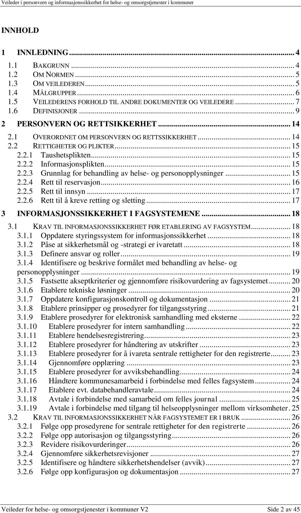 .. 15 2.2.4 Rett til reservasjon... 16 2.2.5 Rett til innsyn... 17 2.2.6 Rett til å kreve retting og sletting... 17 3 INFORMASJONSSIKKERHET I FAGSYSTEMENE... 18 3.