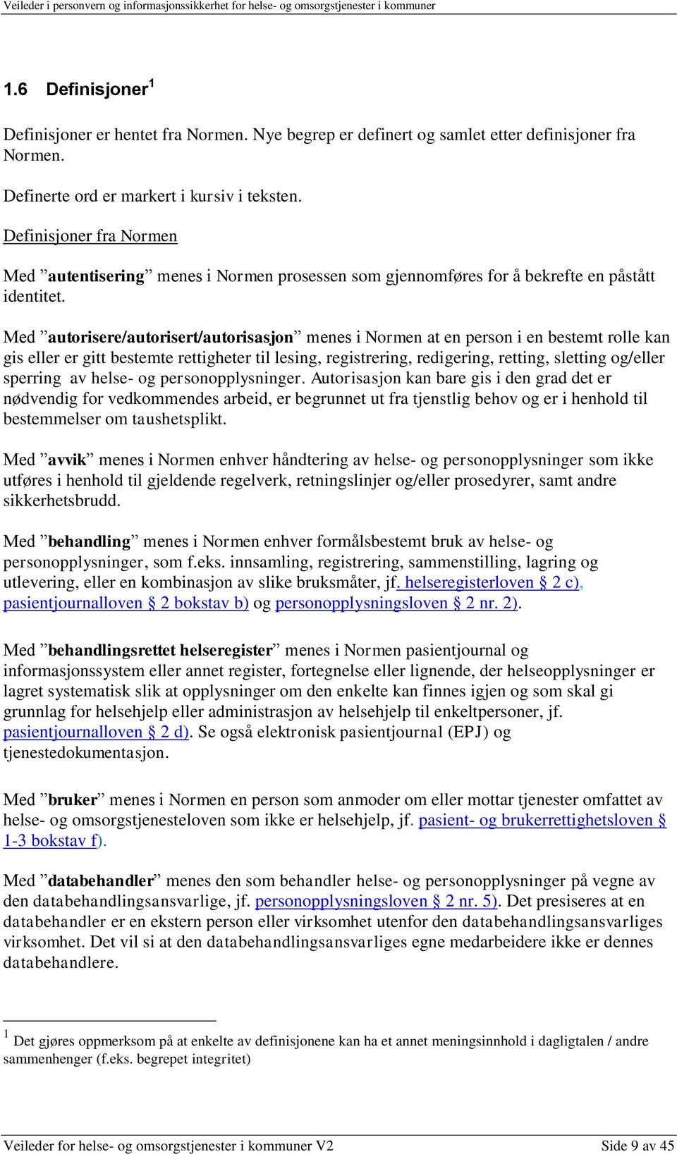 Med autorisere/autorisert/autorisasjon menes i Normen at en person i en bestemt rolle kan gis eller er gitt bestemte rettigheter til lesing, registrering, redigering, retting, sletting og/eller