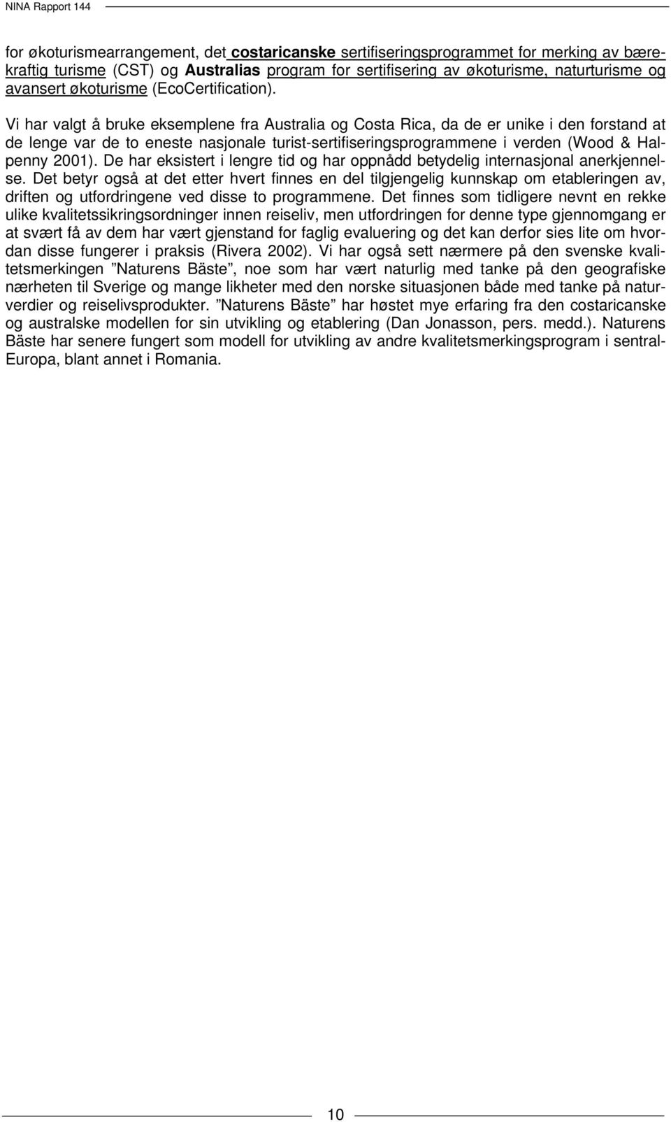 Vi har valgt å bruke eksemplene fra Australia og Costa Rica, da de er unike i den forstand at de lenge var de to eneste nasjonale turist-sertifiseringsprogrammene i verden (Wood & Halpenny 2001).