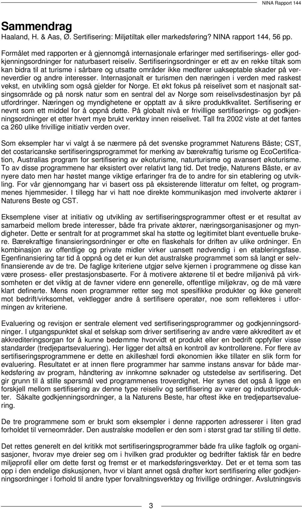 Sertifiseringsordninger er ett av en rekke tiltak som kan bidra til at turisme i sårbare og utsatte områder ikke medfører uakseptable skader på verneverdier og andre interesser.