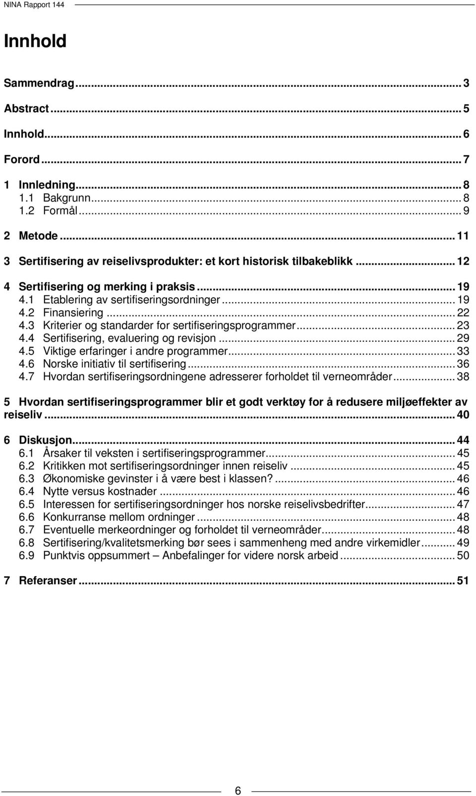 4 Sertifisering, evaluering og revisjon... 29 4.5 Viktige erfaringer i andre programmer... 33 4.6 Norske initiativ til sertifisering... 36 4.