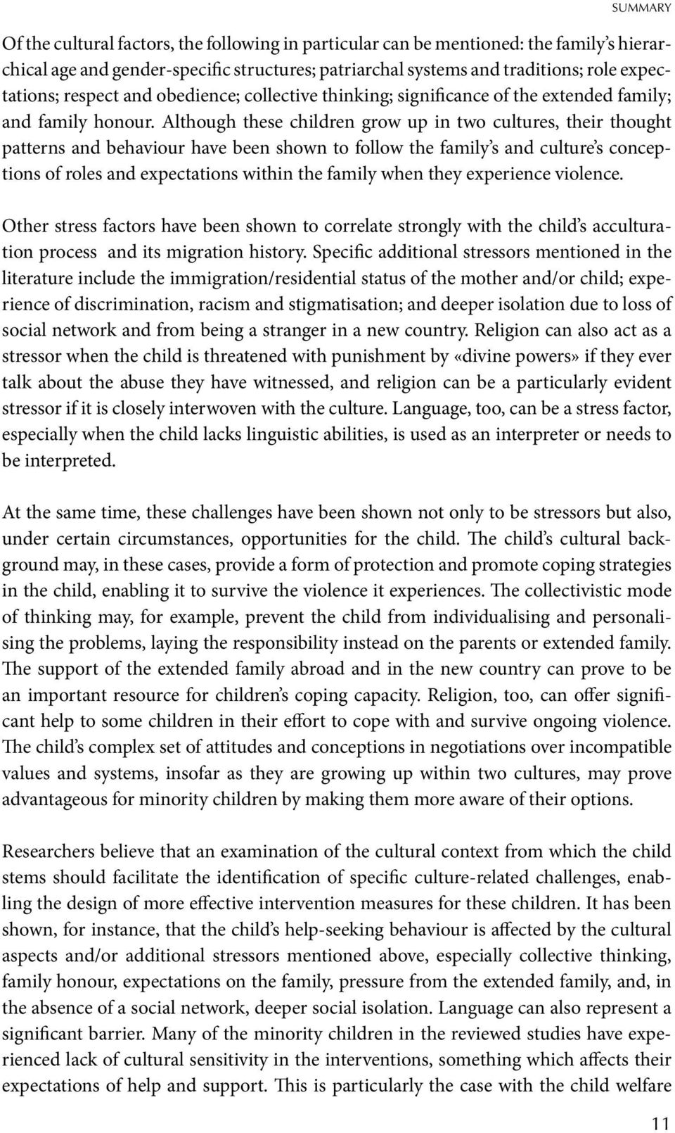 Although these children grow up in two cultures, their thought patterns and behaviour have been shown to follow the family s and culture s conceptions of roles and expectations within the family when