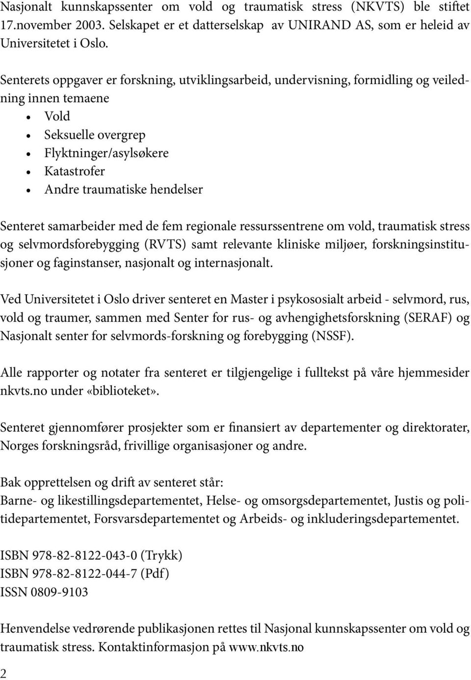 samarbeider med de fem regionale ressurssentrene om vold, traumatisk stress og selvmordsforebygging (RVTS) samt relevante kliniske miljøer, forskningsinstitusjoner og faginstanser, nasjonalt og