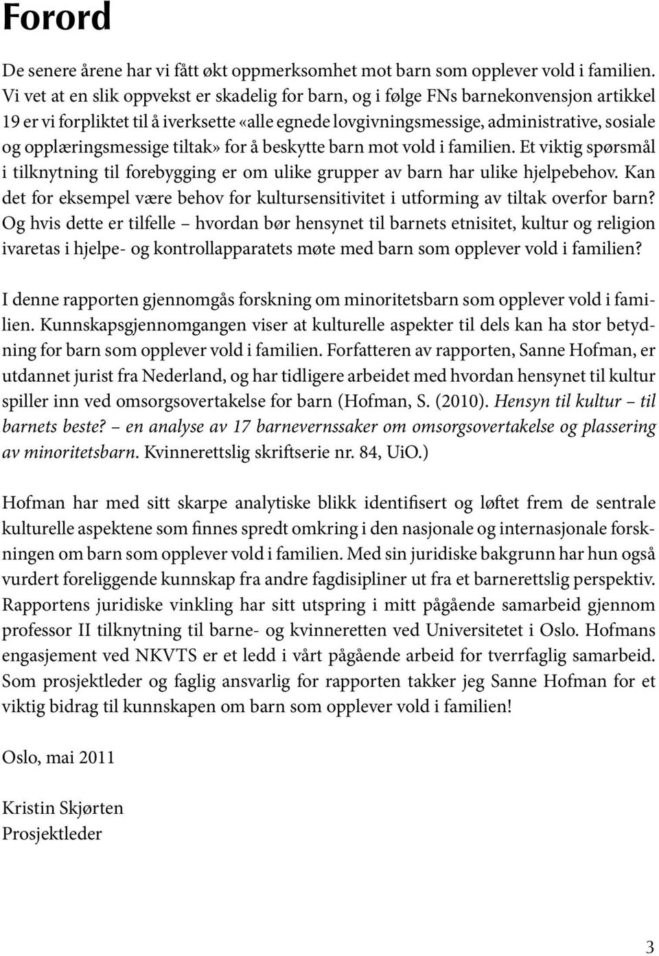 opplæringsmessige tiltak» for å beskytte barn mot vold i familien. Et viktig spørsmål i tilknytning til forebygging er om ulike grupper av barn har ulike hjelpebehov.