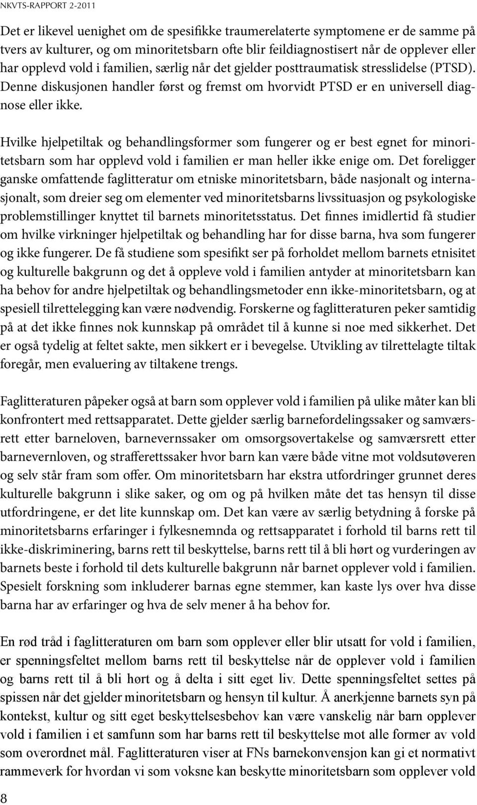 Hvilke hjelpetiltak og behandlingsformer som fungerer og er best egnet for minoritetsbarn som har opplevd vold i familien er man heller ikke enige om.