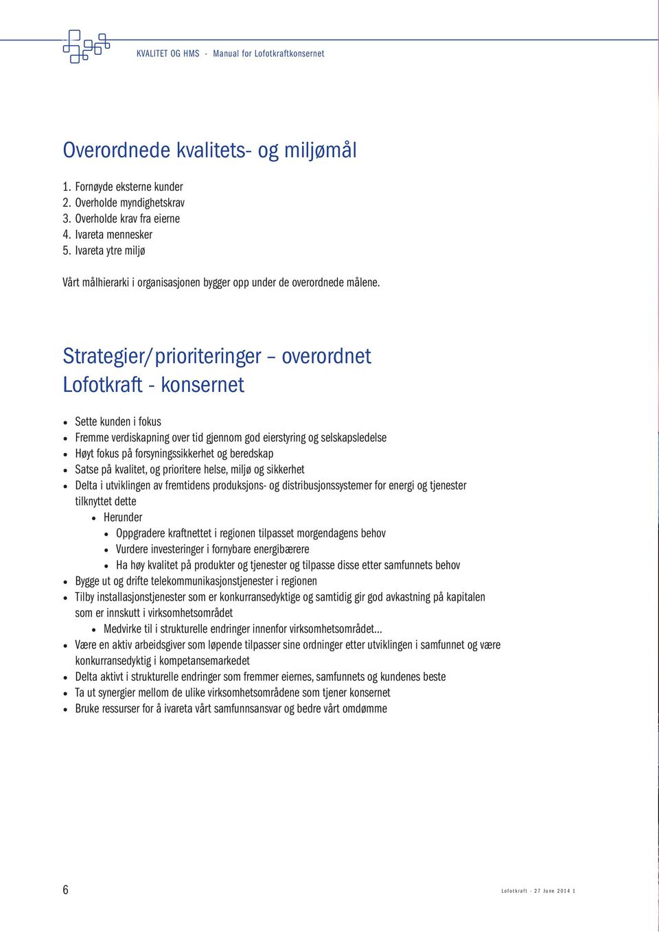 Strategier/prioriteringer overordnet Lofotkraft - konsernet Sette kunden i fokus Fremme verdiskapning over tid gjennom god eierstyring og selskapsledelse Høyt fokus på forsyningssikkerhet og