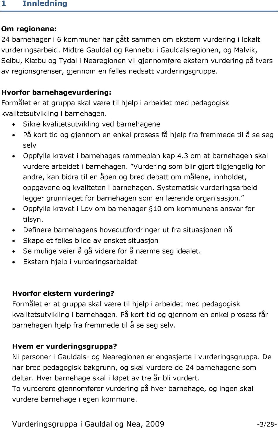 Hvorfor barnehagevurdering: Formålet er at gruppa skal være til hjelp i arbeidet med pedagogisk kvalitetsutvikling i barnehagen.