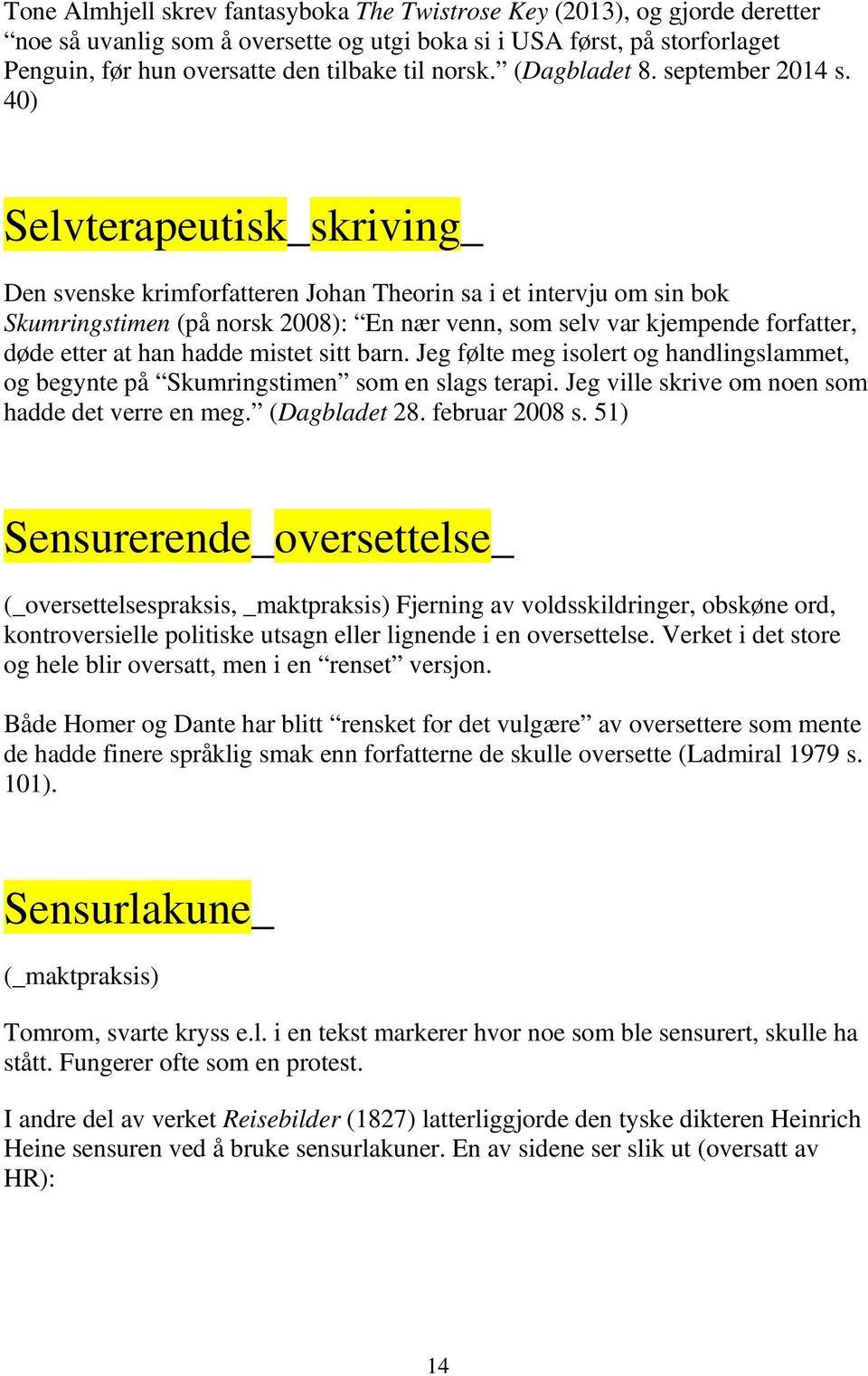40) Selvterapeutisk_skriving_ Den svenske krimforfatteren Johan Theorin sa i et intervju om sin bok Skumringstimen (på norsk 2008): En nær venn, som selv var kjempende forfatter, døde etter at han