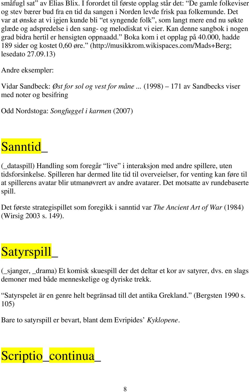 Kan denne sangbok i nogen grad bidra hertil er hensigten oppnaadd. Boka kom i et opplag på 40.000, hadde 189 sider og kostet 0,60 øre. (http://musikkrom.wikispaces.com/mads+berg; lesedato 27.09.