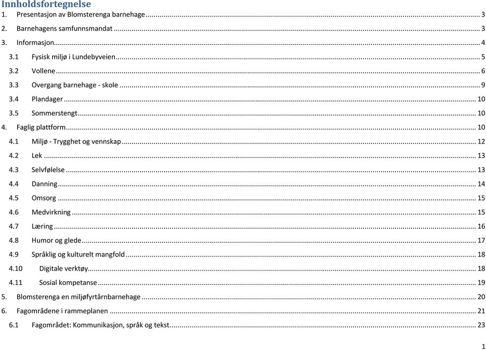 3 Selvfølelse... 13 4.4 Danning... 14 4.5 Omsorg... 15 4.6 Medvirkning... 15 4.7 Læring... 16 4.8 Humor og glede... 17 4.9 Språklig og kulturelt mangfold... 18 4.