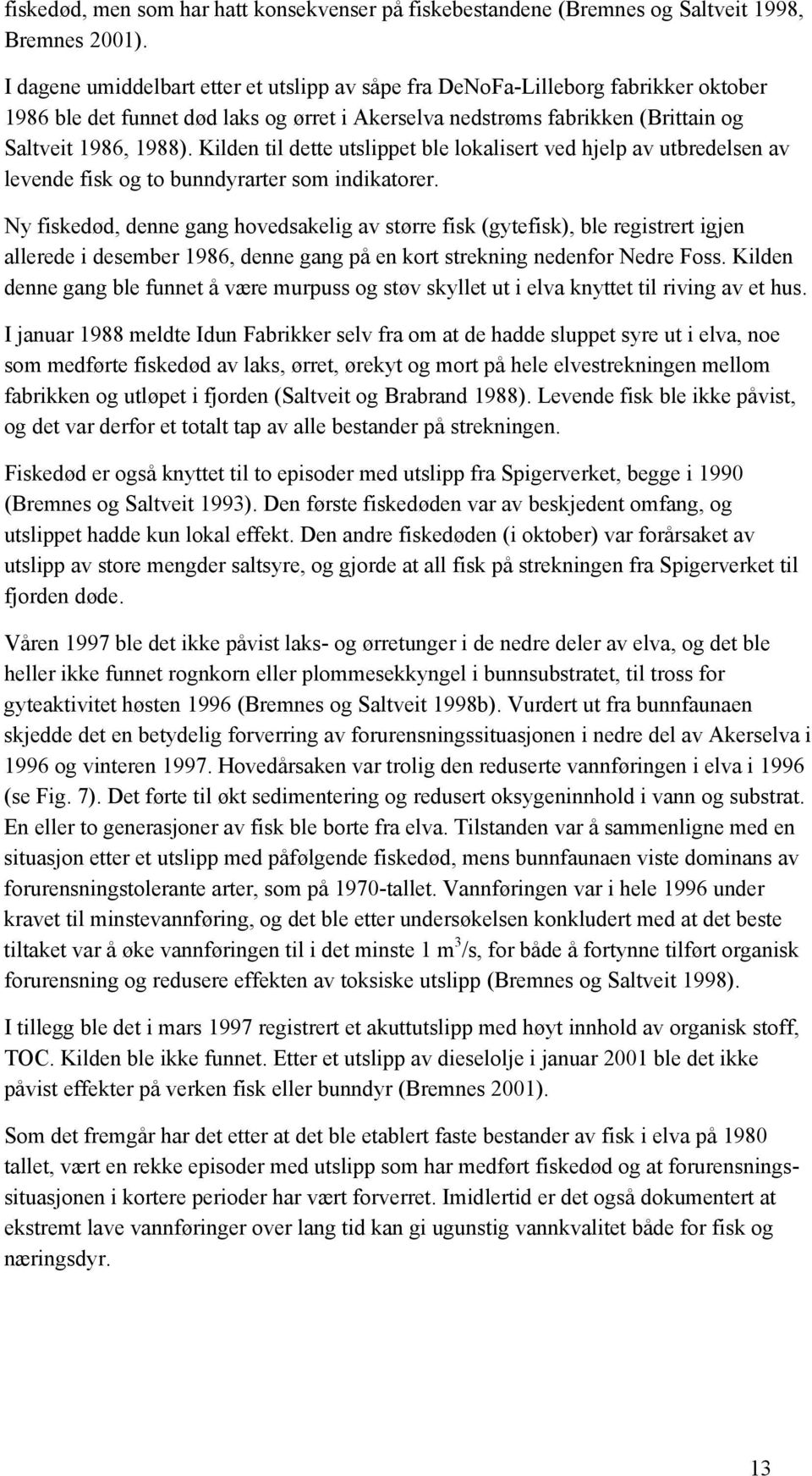 Kilden til dette utslippet ble lokalisert ved hjelp av utbredelsen av levende fisk og to bunndyrarter som indikatorer.