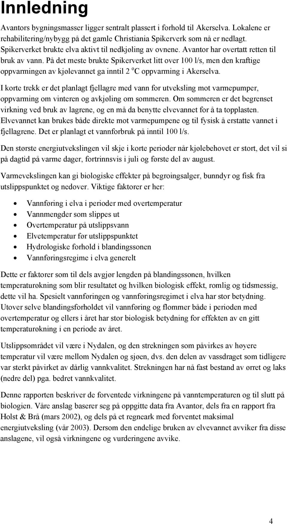 På det meste brukte Spikerverket litt over 100 l/s, men den kraftige oppvarmingen av kjølevannet ga inntil 2 o C oppvarming i Akerselva.