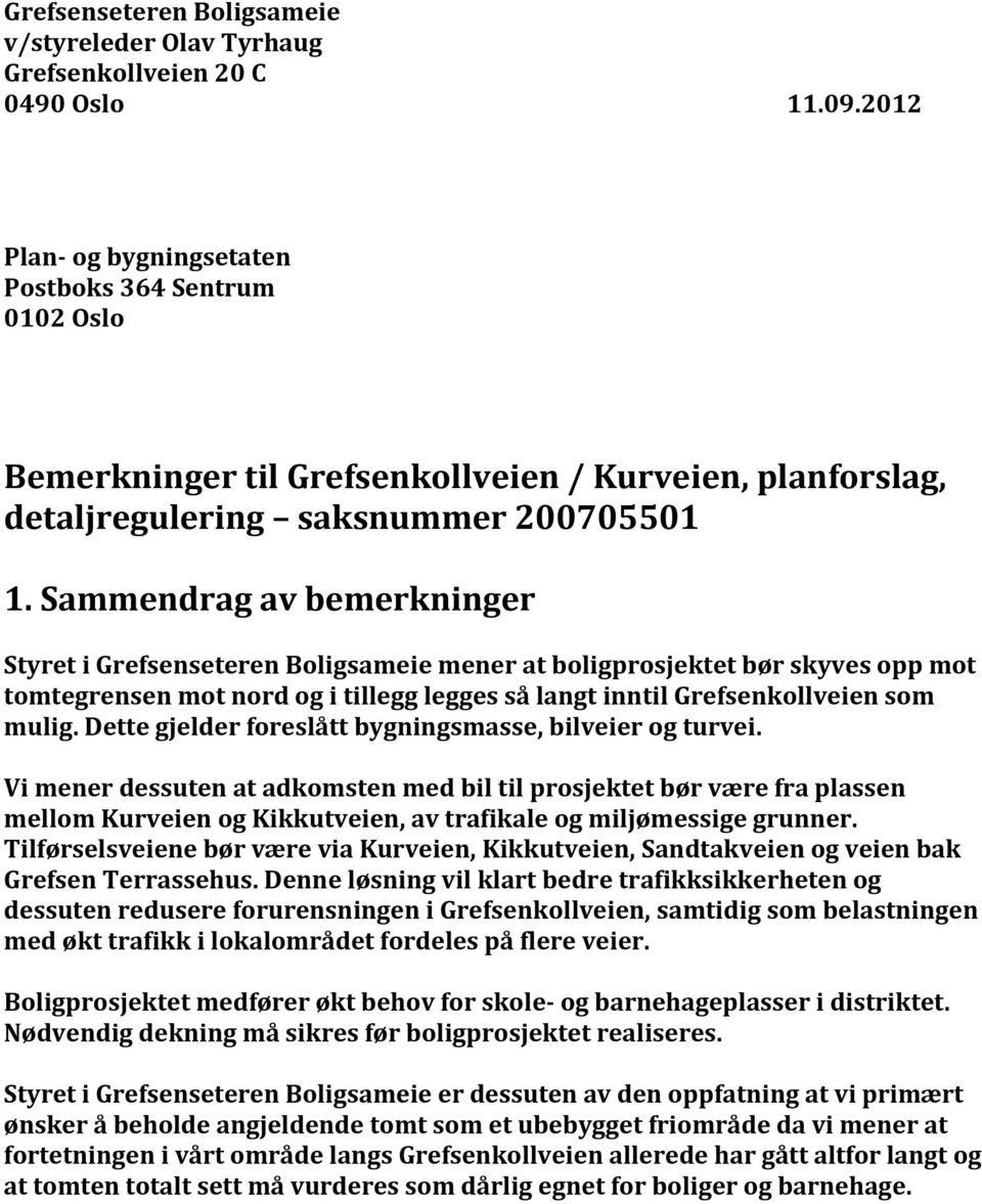 Sammendrag av bemerkninger Styret i Grefsenseteren Boligsameie mener at boligprosjektet bør skyves opp mot tomtegrensen mot nord og i tillegg legges så langt inntil Grefsenkollveien som mulig.