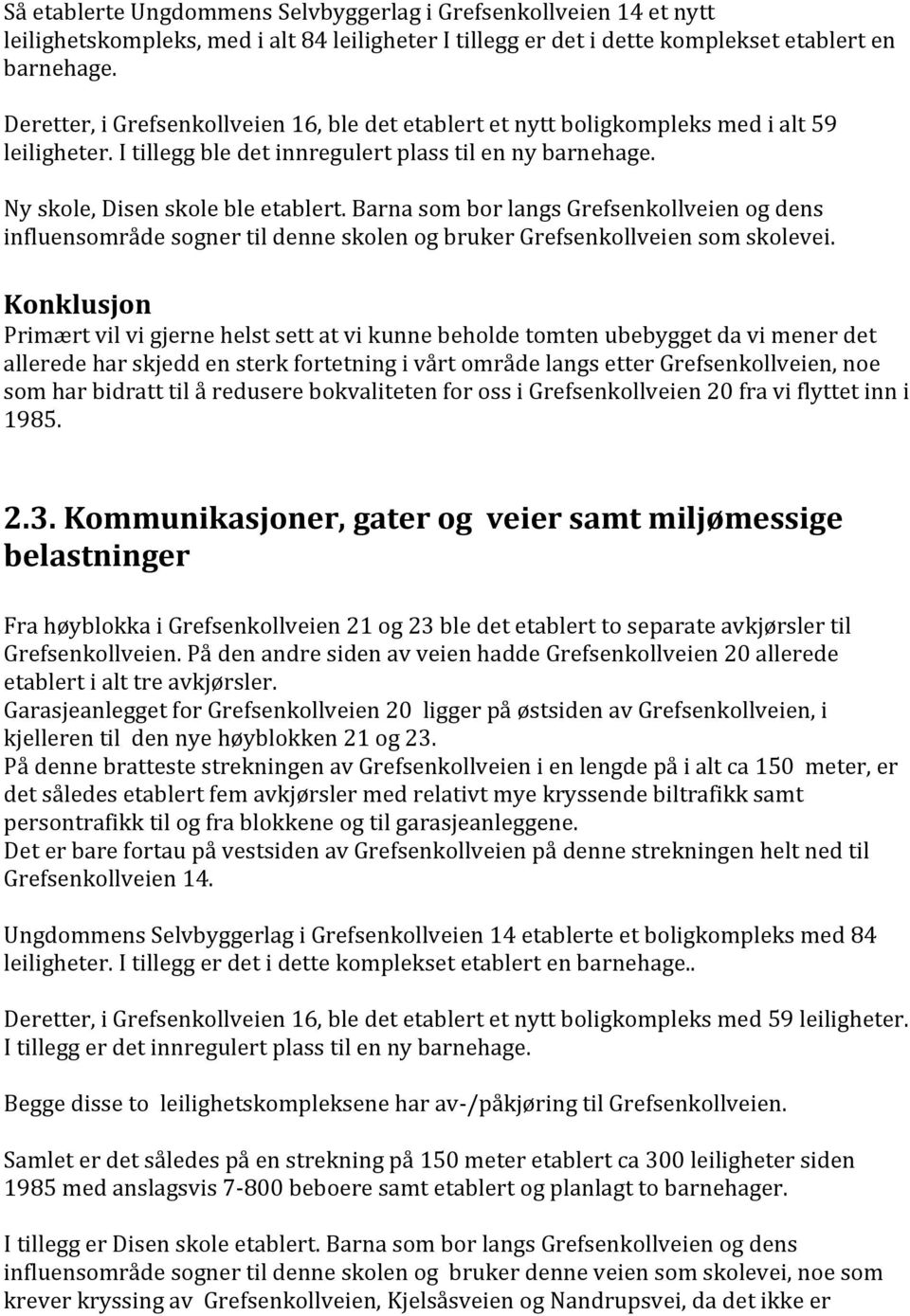 Barna som bor langs Grefsenkollveien og dens influensområde sogner til denne skolen og bruker Grefsenkollveien som skolevei.