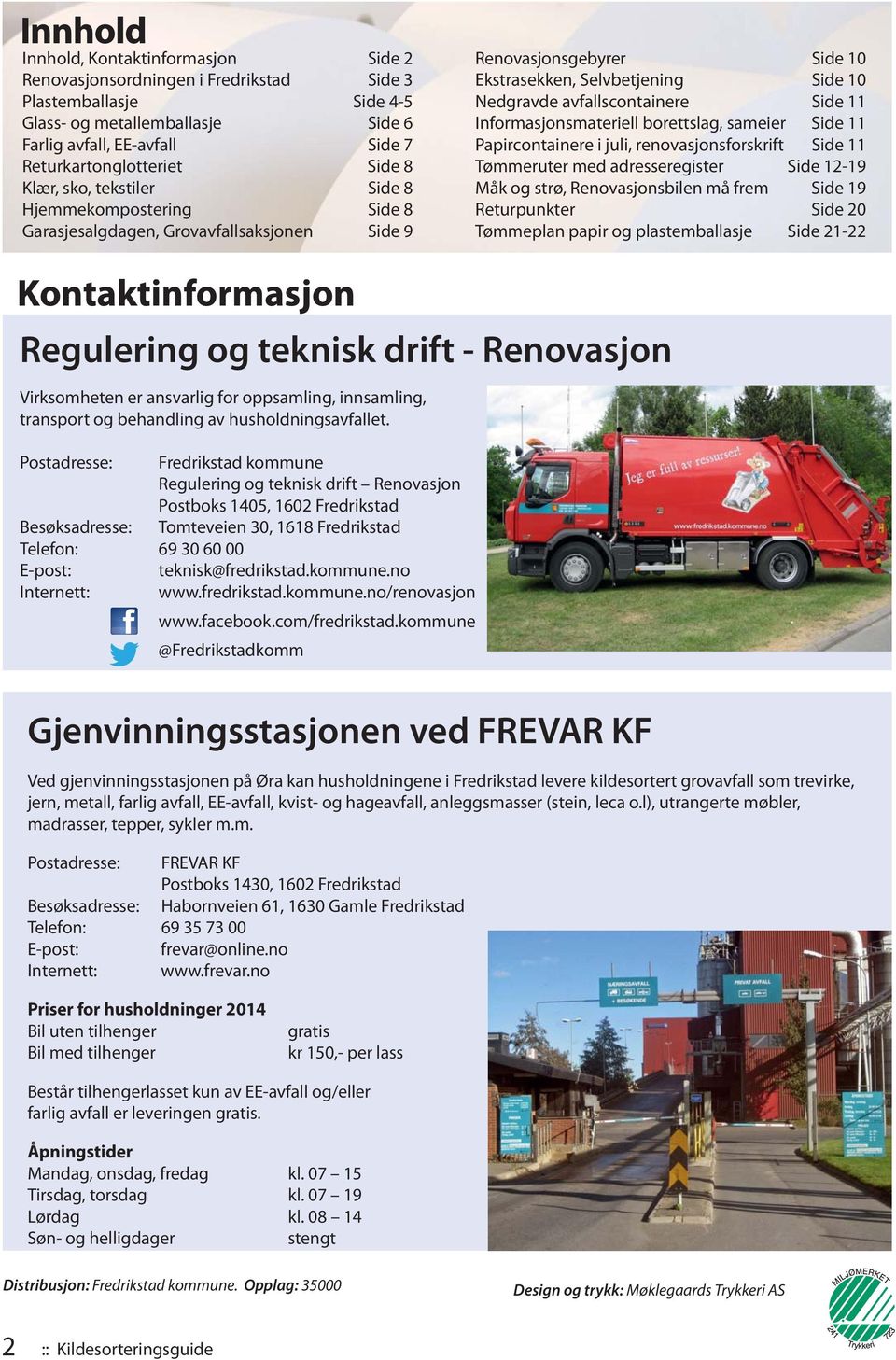 Side 11 Informasjonsmateriell borettslag, sameier Side 11 Papircontainere i juli, renovasjonsforskrift Side 11 Tømmeruter med adresseregister Side 12-19 Måk og strø, Renovasjonsbilen må frem Side 19