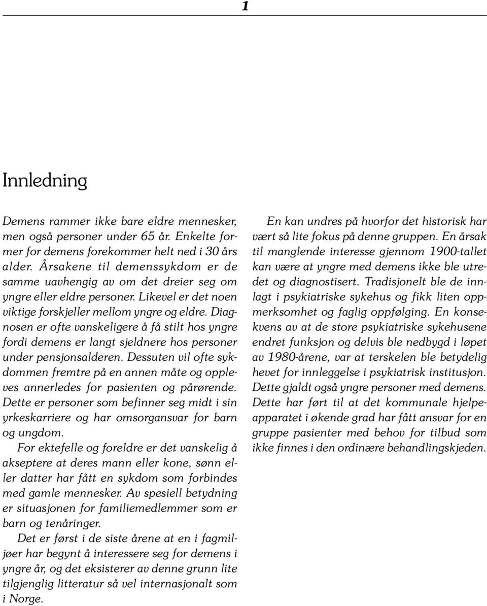 Diagnosen er ofte vanskeligere å få stilt hos yngre fordi demens er langt sjeldnere hos personer under pensjonsalderen.