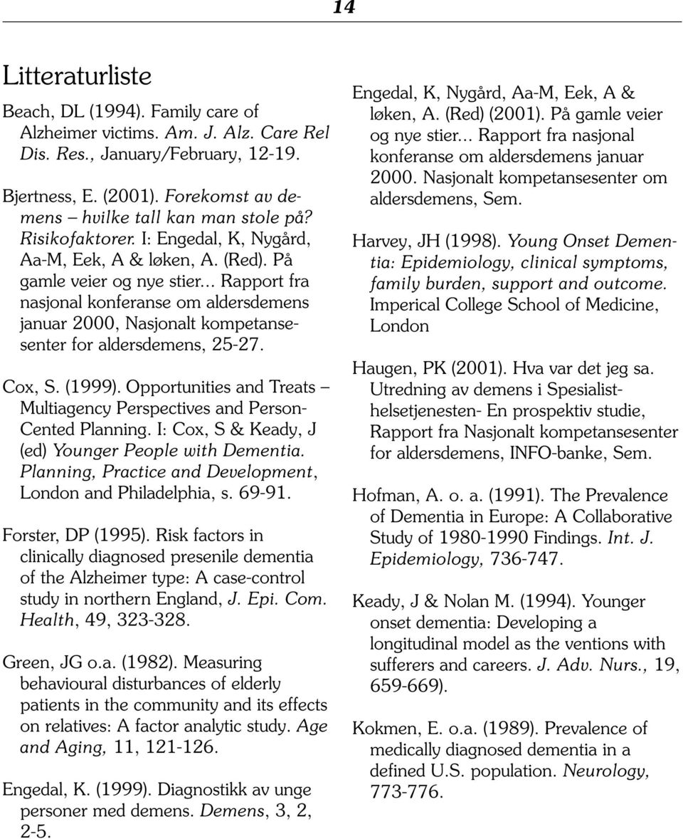 .. Rapport fra nasjonal konferanse om aldersdemens januar 2000, Nasjonalt kompetansesenter for aldersdemens, 25-27. Cox, S. (1999).