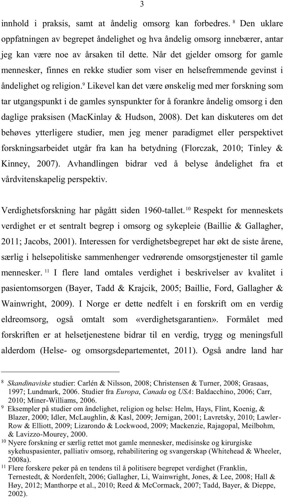 9 Likevel kan det være ønskelig med mer forskning som tar utgangspunkt i de gamles synspunkter for å forankre åndelig omsorg i den daglige praksisen (MacKinlay & Hudson, 2008).