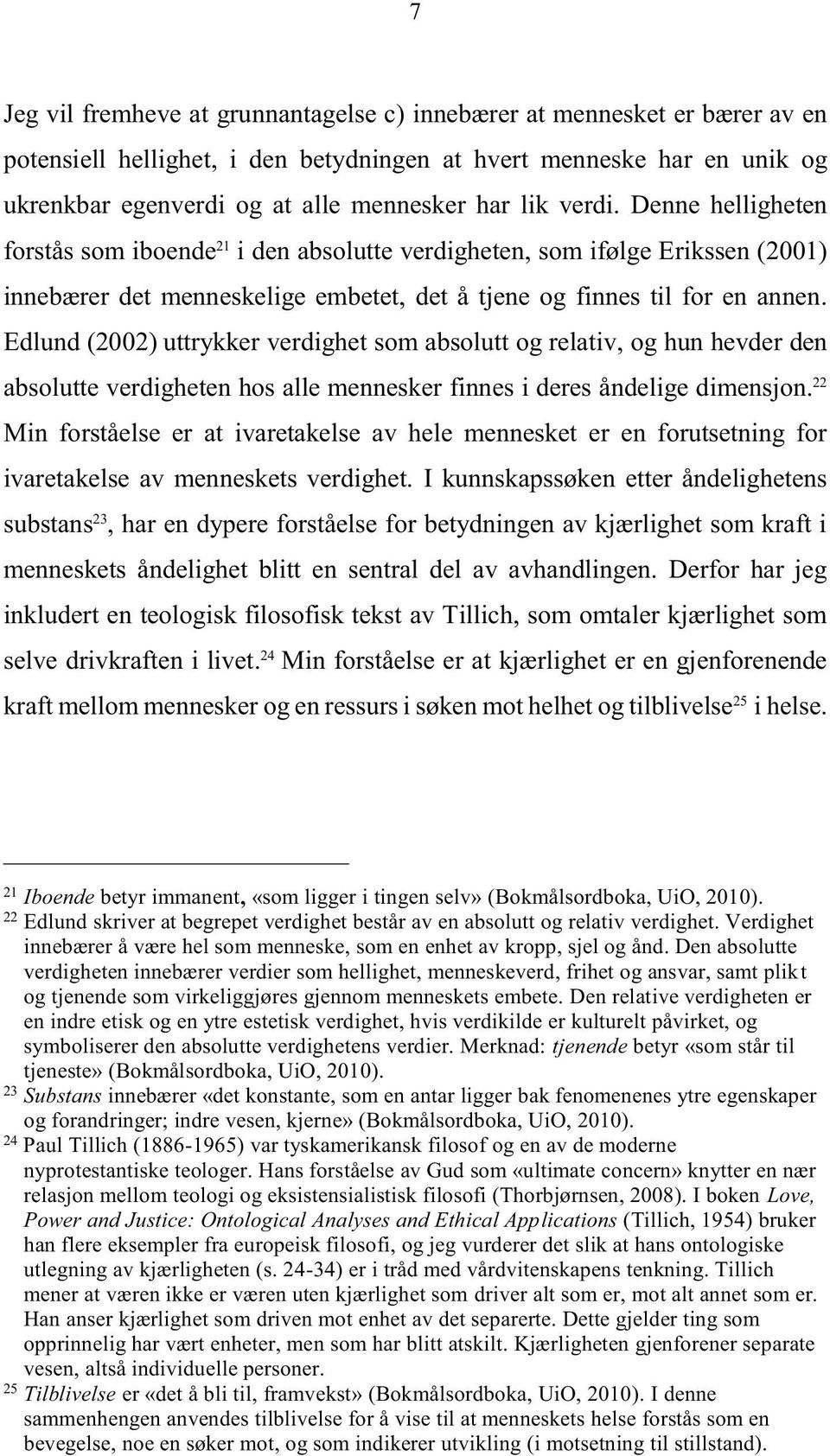 Edlund (2002) uttrykker verdighet som absolutt og relativ, og hun hevder den absolutte verdigheten hos alle mennesker finnes i deres åndelige dimensjon.