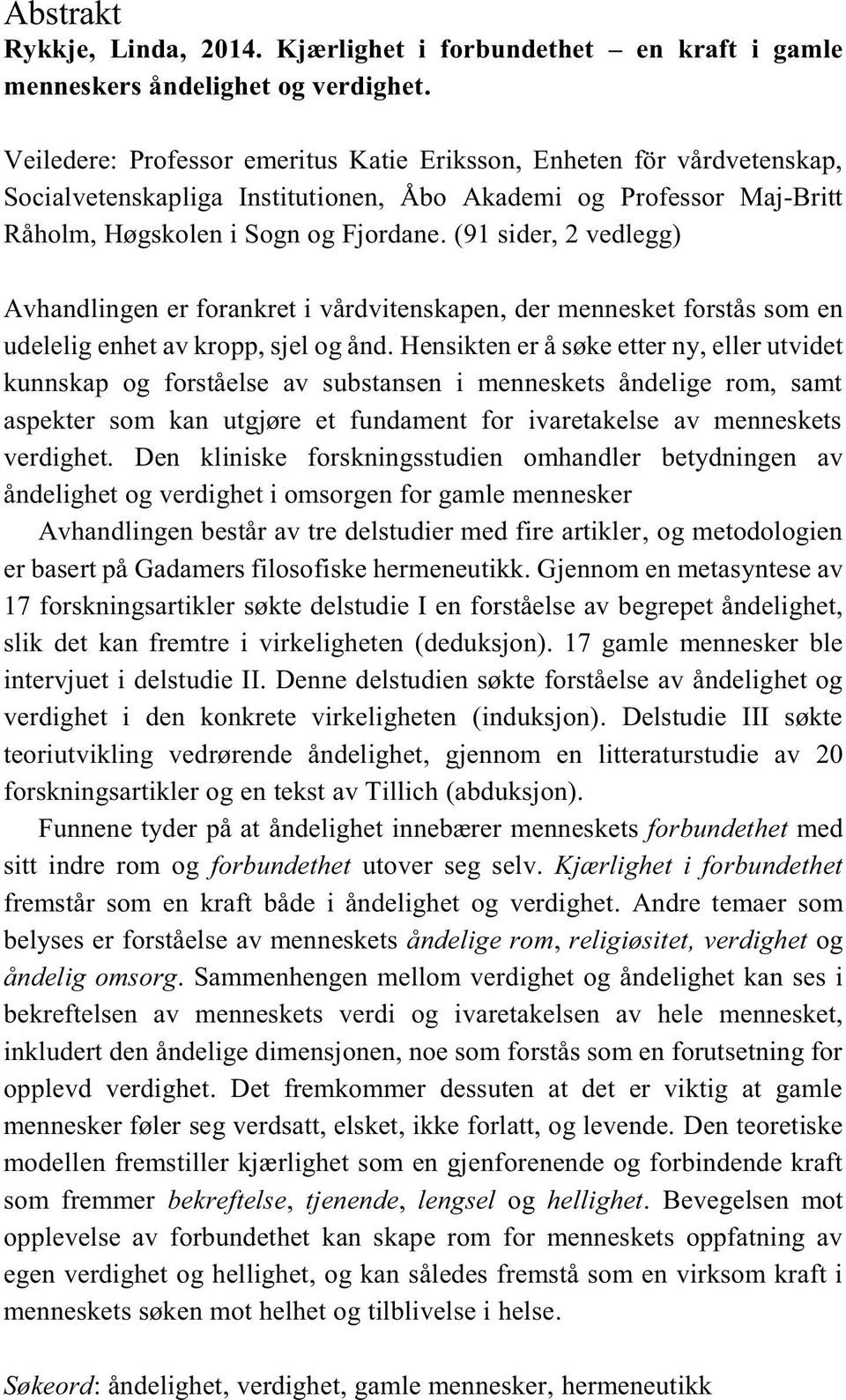 (91 sider, 2 vedlegg) Avhandlingen er forankret i vårdvitenskapen, der mennesket forstås som en udelelig enhet av kropp, sjel og ånd.