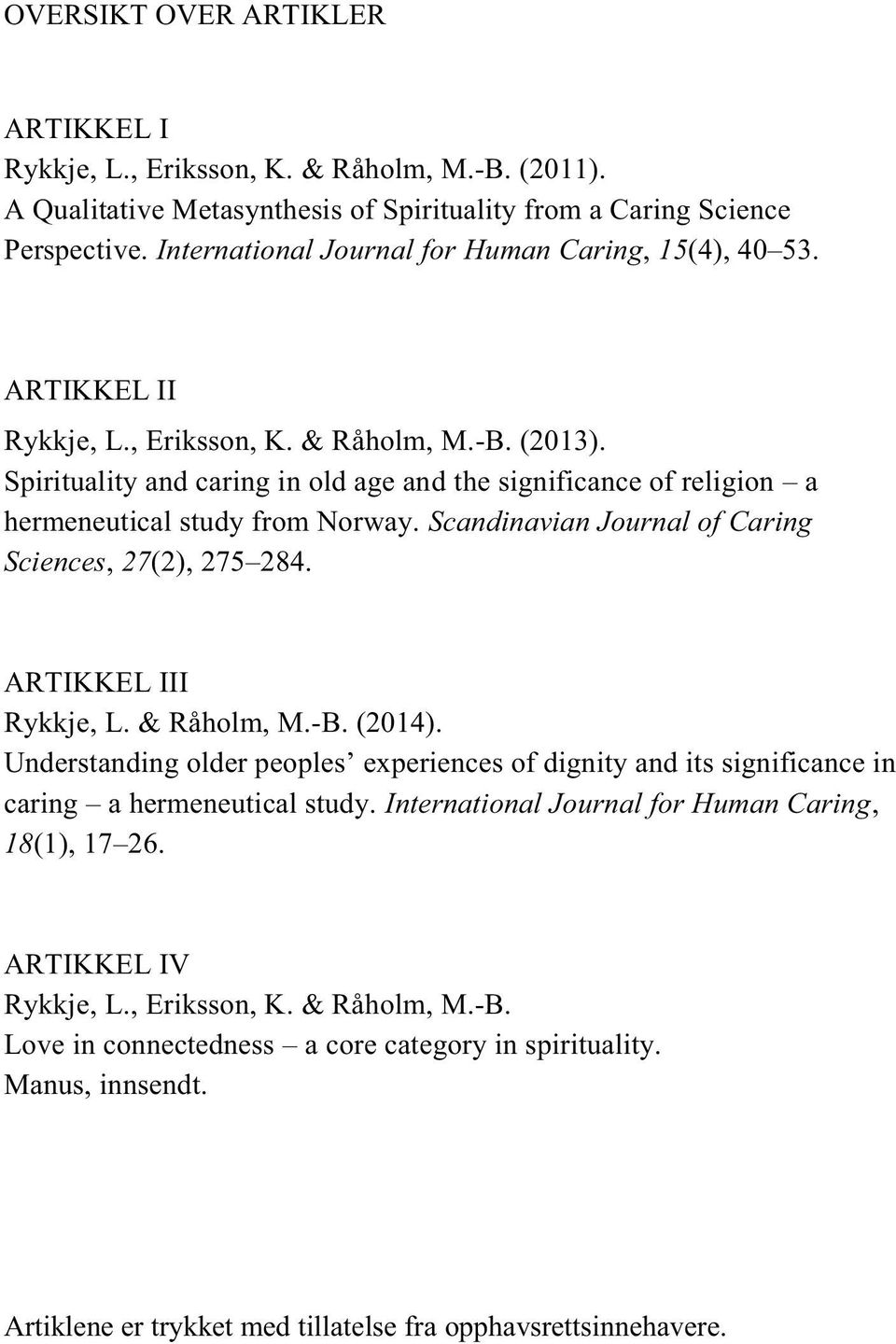 Spirituality and caring in old age and the significance of religion a hermeneutical study from Norway. Scandinavian Journal of Caring Sciences, 27(2), 275 284. ARTIKKEL III Rykkje, L. & Råholm, M.-B.