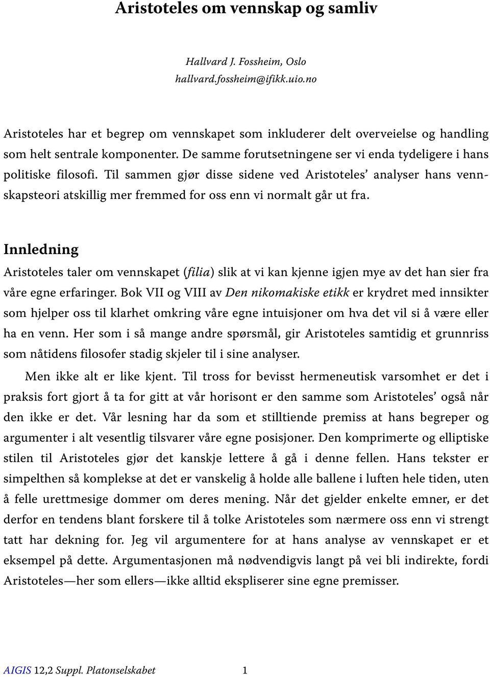 Til sammen gjør disse sidene ved Aristoteles analyser hans vennskapsteori atskillig mer fremmed for oss enn vi normalt går ut fra.