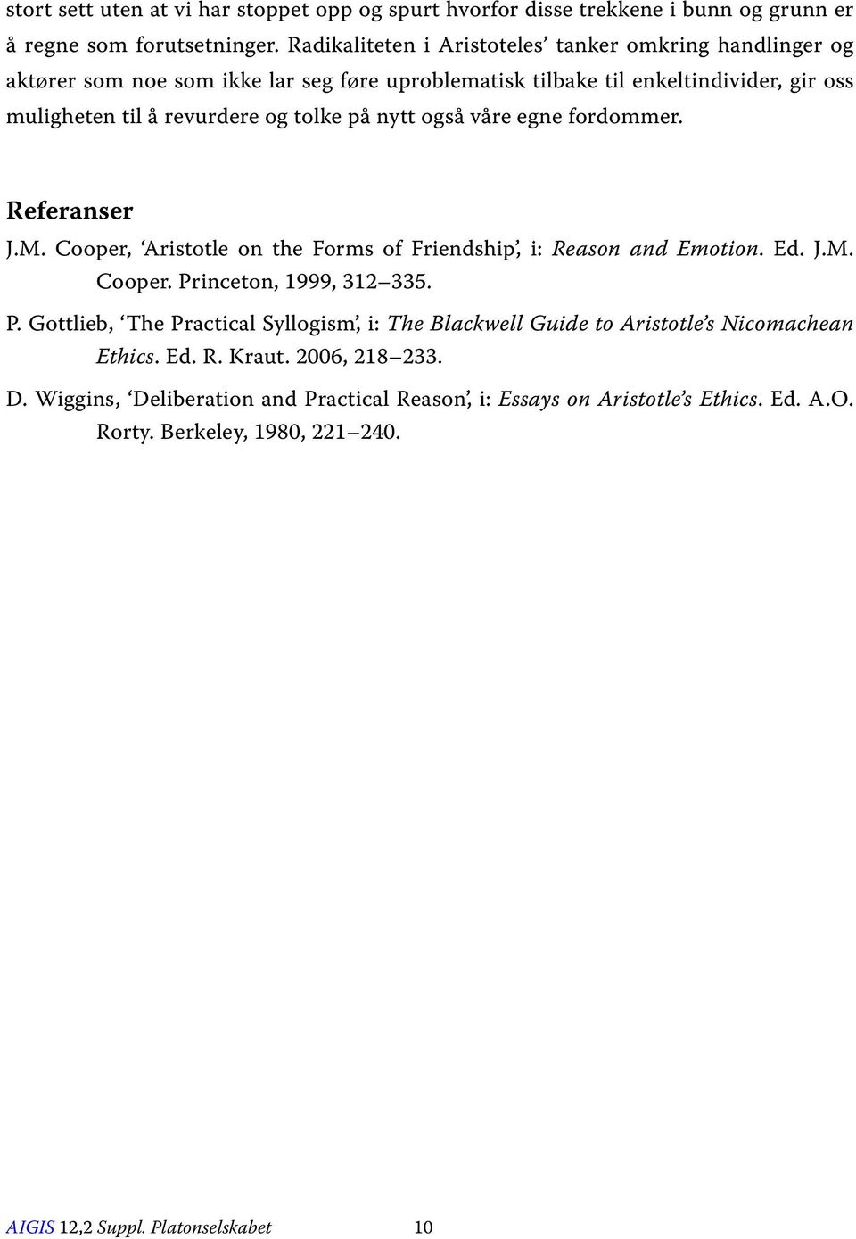 nytt også våre egne fordommer. Referanser J.M. Cooper, Aristotle on the Forms of Friendship, i: Reason and Emotion. Ed. J.M. Cooper. Pr