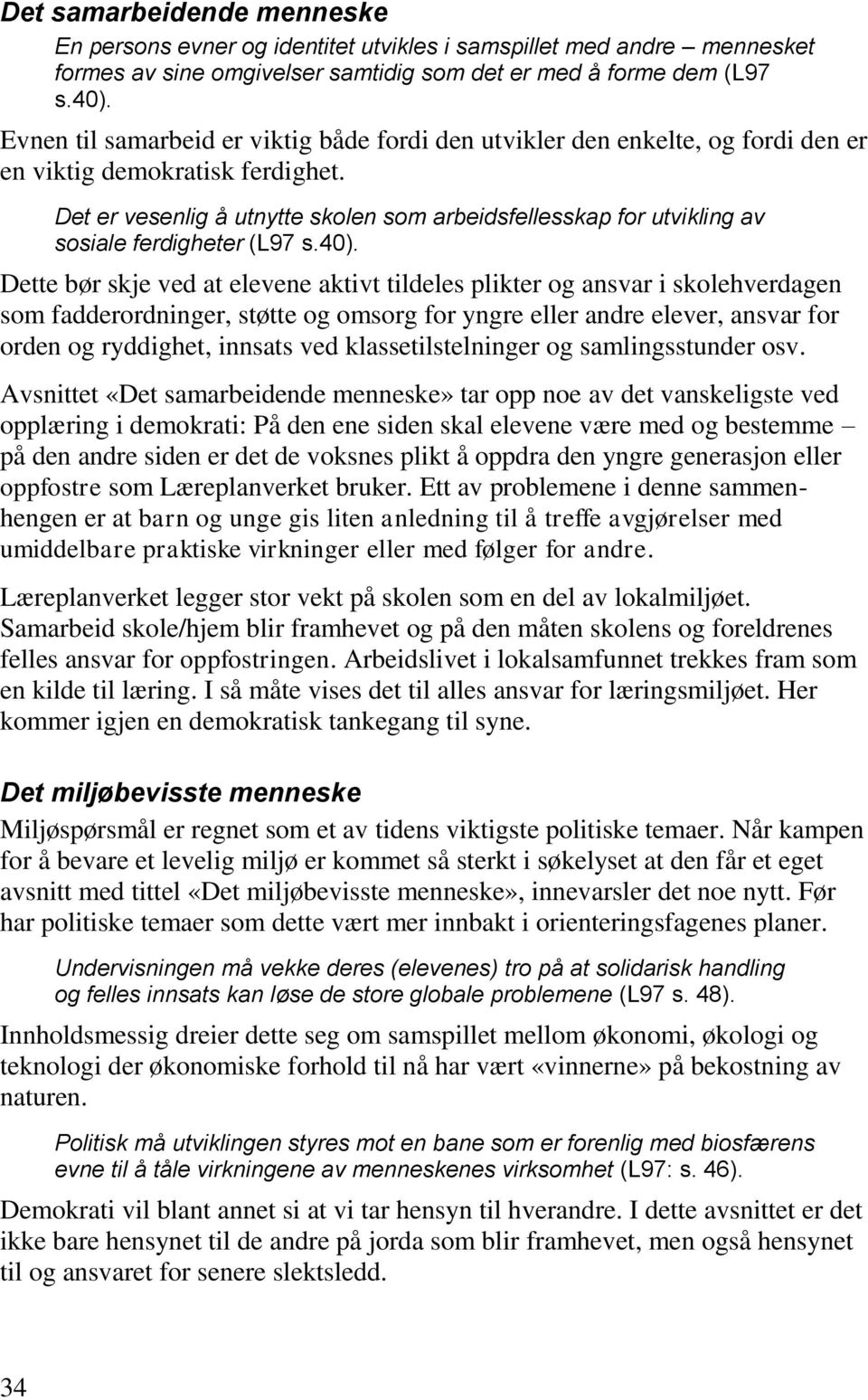 Det er vesenlig å utnytte skolen som arbeidsfellesskap for utvikling av sosiale ferdigheter (L97 s.40).