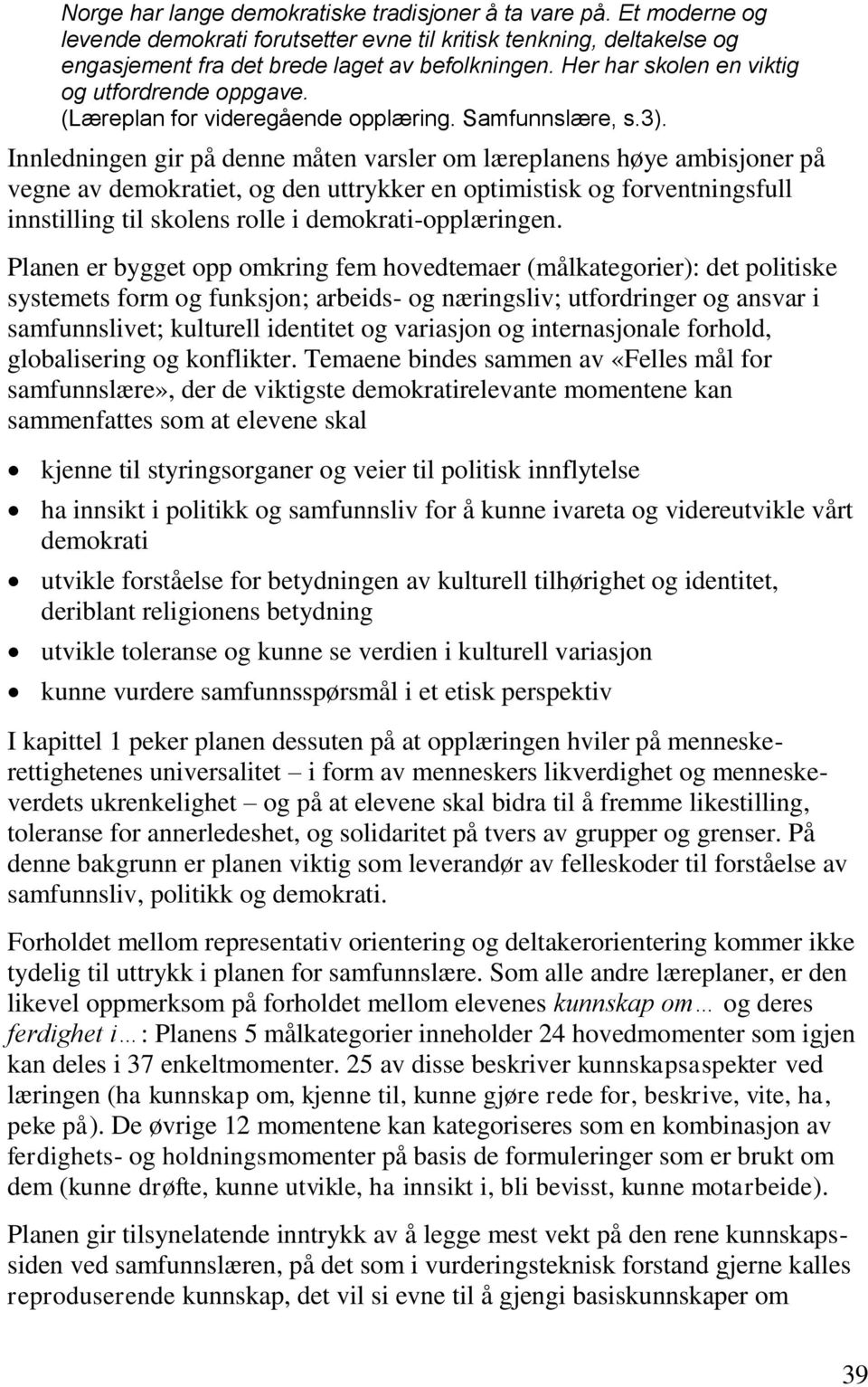 Innledningen gir på denne måten varsler om læreplanens høye ambisjoner på vegne av demokratiet, og den uttrykker en optimistisk og forventningsfull innstilling til skolens rolle i