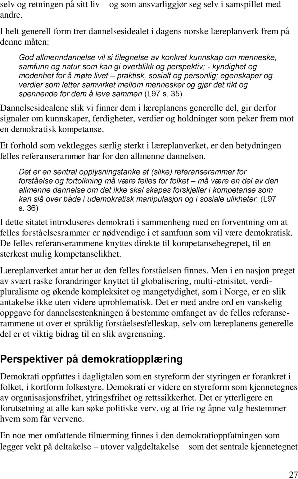 overblikk og perspektiv; - kyndighet og modenhet for å møte livet praktisk, sosialt og personlig; egenskaper og verdier som letter samvirket mellom mennesker og gjør det rikt og spennende for dem å