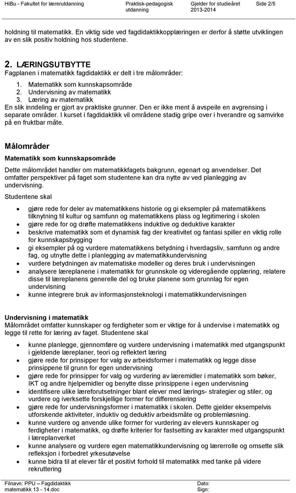 I kurset i fagdidaktikk vil områdene stadig gripe over i hverandre og samvirke på en fruktbar måte.