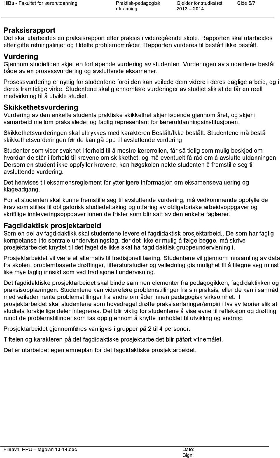 Vurderingen av studentene består både av en prosessvurdering og avsluttende eksamener.