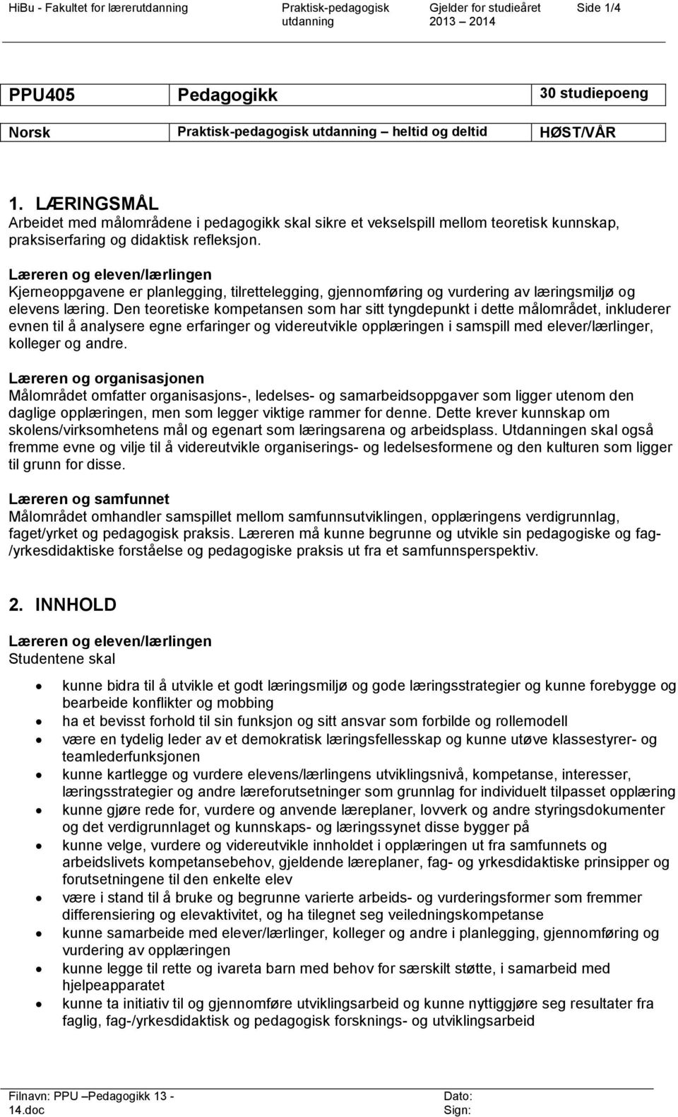 Læreren og eleven/lærlingen Kjerneoppgavene er planlegging, tilrettelegging, gjennomføring og vurdering av læringsmiljø og elevens læring.