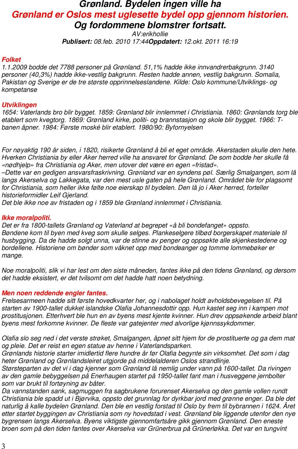 Somalia, Pakistan og Sverige er de tre største opprinnelseslandene. Kilde: Oslo kommune/utviklings- og kompetanse Utviklingen 1654: Vaterlands bro blir bygget.