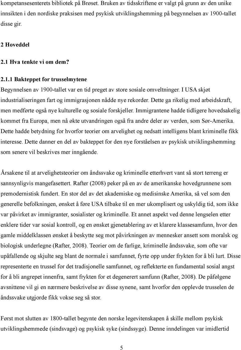 00-tallet disse gir. 2 Hoveddel 2.1 Hva tenkte vi om dem? 2.1.1 Bakteppet for trusselmytene Begynnelsen av 1900-tallet var en tid preget av store sosiale omveltninger.