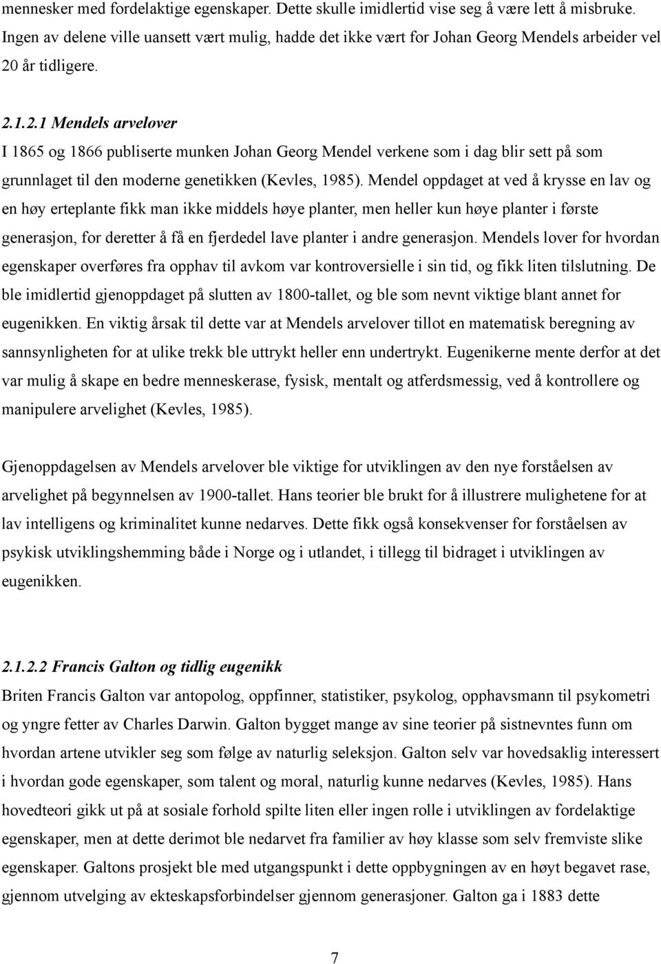 år tidligere. 2.1.2.1 Mendels arvelover I 1865 og 1866 publiserte munken Johan Georg Mendel verkene som i dag blir sett på som grunnlaget til den moderne genetikken (Kevles, 1985).